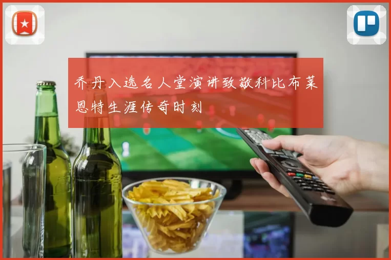 乔丹入选名人堂演讲致敬科比布莱恩特生涯传奇时刻