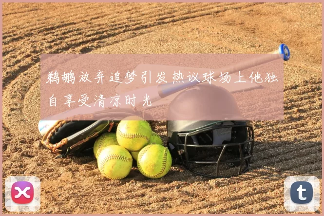 鹈鹕放弃追梦引发热议球场上他独自享受清凉时光