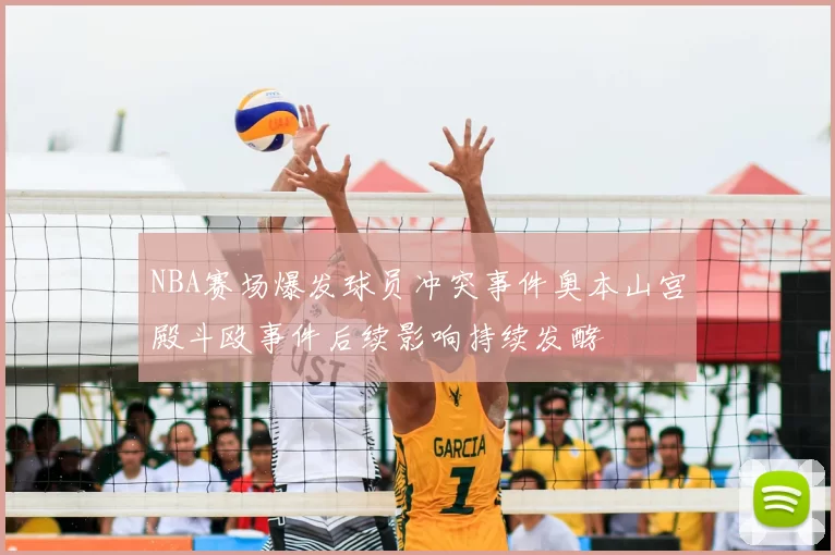 NBA赛场爆发球员冲突事件奥本山宫殿斗殴事件后续影响持续发酵