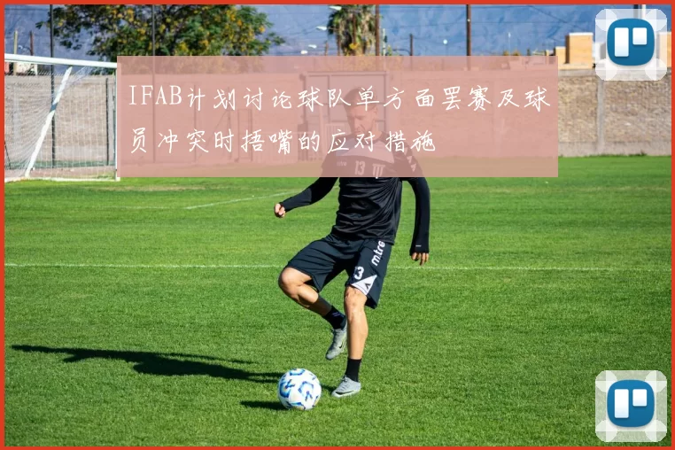 IFAB计划讨论球队单方面罢赛及球员冲突时捂嘴的应对措施