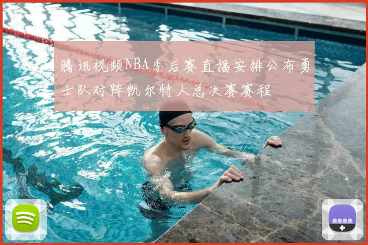 腾讯视频NBA季后赛直播安排公布勇士队对阵凯尔特人总决赛赛程