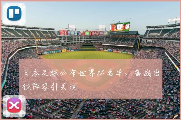 日本足球公布世界杯名单,备战出征阵容引关注