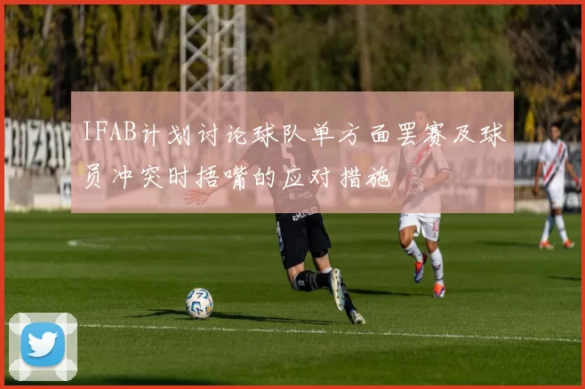 IFAB计划讨论球队单方面罢赛及球员冲突时捂嘴的应对措施