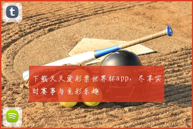 下载天天爱彩票世界杯app，尽享实时赛事与竞彩乐趣