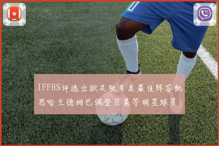 IFFHS评选出欧足联年度最佳阵容凯恩哈兰德姆巴佩登贝莱等明星球员入选