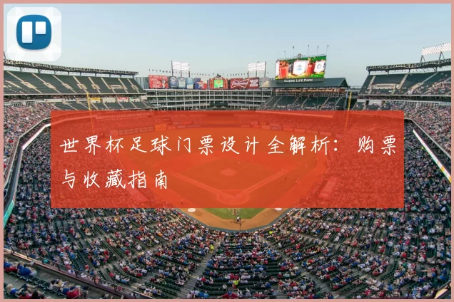 世界杯足球门票设计全解析:购票与收藏指南