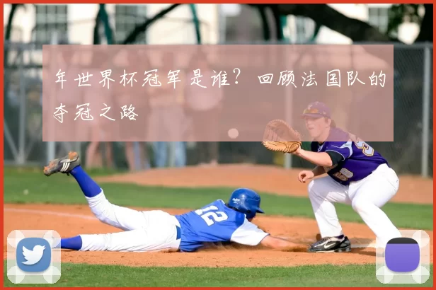 年世界杯冠军是谁？回顾法国队的夺冠之路